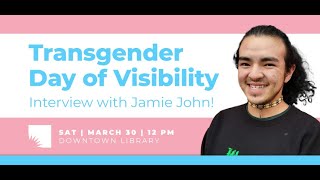 Transgender Day of Visibility: Interview with Jamie John!