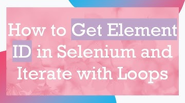 How to Get Element ID in Selenium and Iterate with Loops