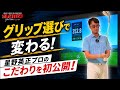 グリップ選びで変わる!星野英正プロのこだわりを初公開!
