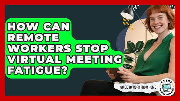 How Can Remote Workers Stop Virtual Meeting Fatigue? - Guide To Work From Home