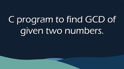 C program to find GCD of given two numbers.