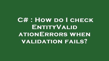 C# : How do I check EntityValidationErrors when validation fails?