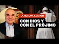 La Reconciliación con Dios y con el prójimo por Marino Restrepo  Tampico, México  05 07 2022