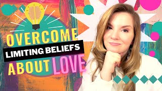What Are Your Limiting Beliefs About Love? (& Overcome Them)