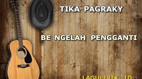 TIKA PAGRAKY BE NGELAH PENGGANTI Lirik (lagulirik)