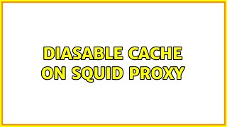 Diasable Cache on Squid Proxy (2 Solutions!!)