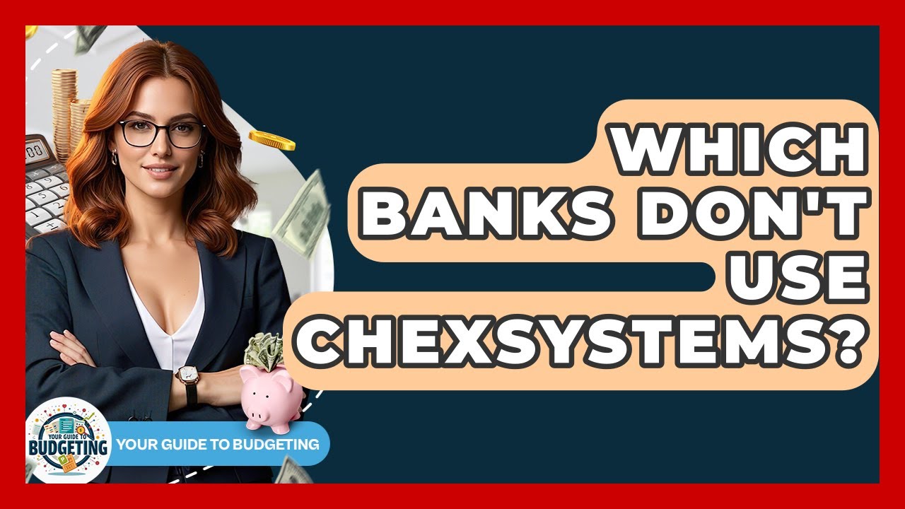 Which Banks Don't Use ChexSystems? - Your Guide to Budgeting