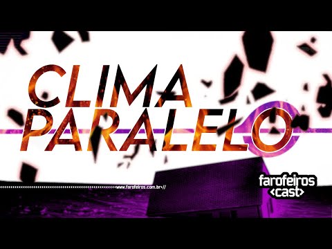 ? CLIMA PARALELO - Farofeiros Cast #156