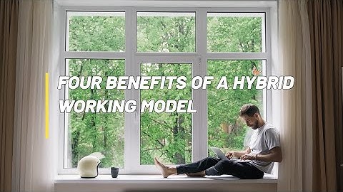 Four benefits of a hybrid working model