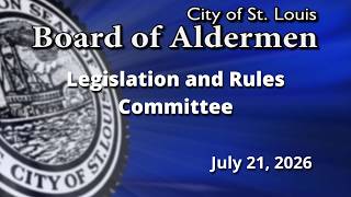 Legislation and Rules Committee - July 21, 2026