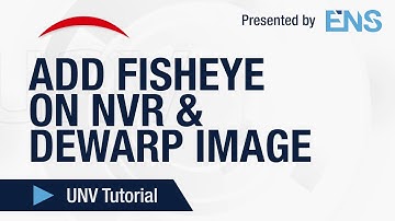 Add Fisheye Cameras on UNV NVR & Dewarp Image - Uniview