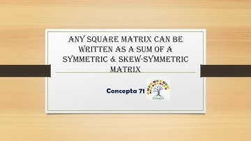 Any square matrix can be written as a sum of a symmetric & a skew-symmetric matrix