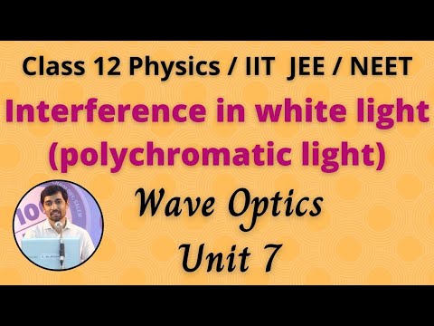 Interference in white light (polychromatic light) Wave Optics Unit 7 Class 12 Physics JEE/NEET