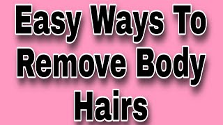 Easy ways to remove body hairs at home