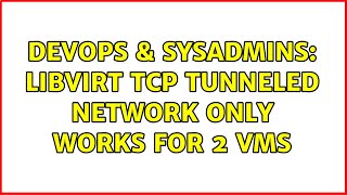 Celebrity DevOps & SysAdmins: libvirt TCP tunneled network only works for 2 VMs Profile