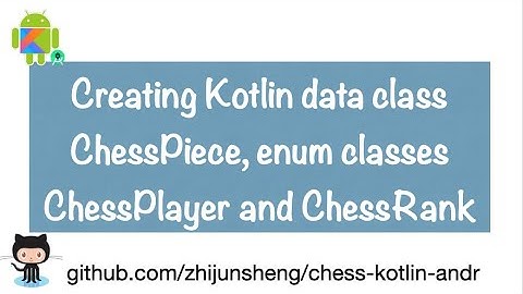 Android Chess 004: Creating Kotlin data class ChessPiece, enum classes ChessPlayer and ChessRank