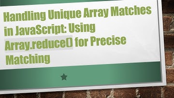 Handling Unique Array Matches in JavaScript: Using Array.reduce() for Precise Matching