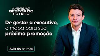 Aula 4 - De gestor a executivo, o mapa para sua próxima promoção