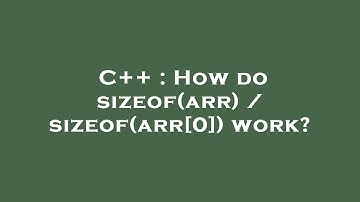 C++ : How do sizeof(arr) / sizeof(arr[0]) work?