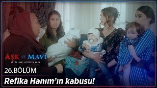 Aşk ve Mavi 26.Bölüm - Refika Hanım’ın kabusu!