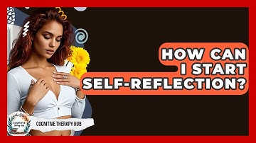 How Can I Start Self-reflection? - Cognitive Therapy Hub