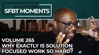 Why Exactly IS SFBT Therapy So Hard | SFBT Moments Volume 265