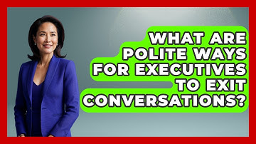 What Are Polite Ways For Executives To Exit Conversations? - Etiquette for Executives