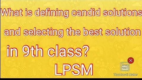 What is defining candid solutions and selecting the best solution in 9th class?LPSM