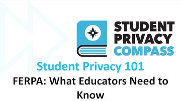 Student Privacy 101: FERPA: What Educators Need To Know