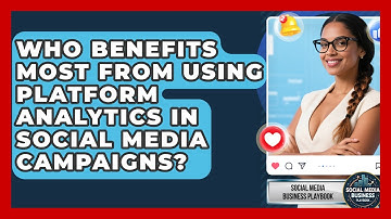 Who Benefits Most From Using Platform Analytics in Social Media Campaigns?