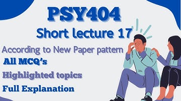 PSY404 Short Lecture 17_Highlighted Questions_PSY404short Lectures_MidTerm_Full Detail In Short Time