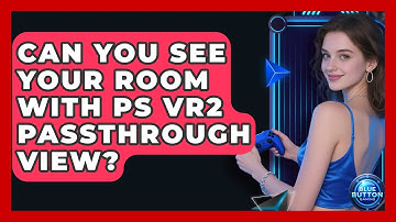 Can You See Your Room With PS VR2 Passthrough View? - Blue Button Gaming