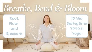Breathe, Bend & Bloom | A 10 Min Brief Springtime Stretch to Root, Flow, and Blossom🌼