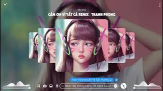 Cảm Ơn Vì Tất Cả Remix (Thanh Phong ) | Nhạc Hot Trend Tik Tok