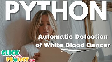 Python Image Processing Project - Automatic Detection of White Blood Cancer - ClickMyProject