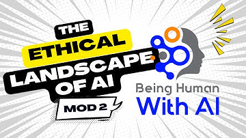 Ethical Landscape of AI  - AI Literacy & Ethics - Being Human With AI - Mod 2 Vid 1