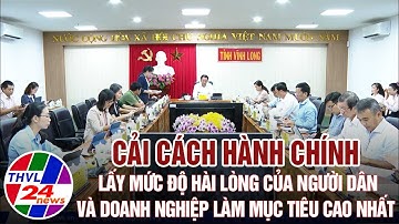 Cải cách hành chính lấy mức độ hài lòng của người dân và doanh nghiệp làm mục tiêu cao nhất