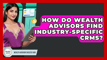 How Do Wealth Advisors Find Industry-specific CRMs? - Wealth Advisor Success Hub