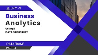 Business Analytics | Data Structures in R- DATAFRAME | B.Com Hons & Prog (DU)| SEM 6 | UNIT-3 Part 4