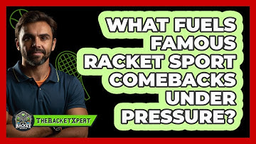 What Fuels Famous Racket Sport Comebacks Under Pressure? - The Racket Xpert