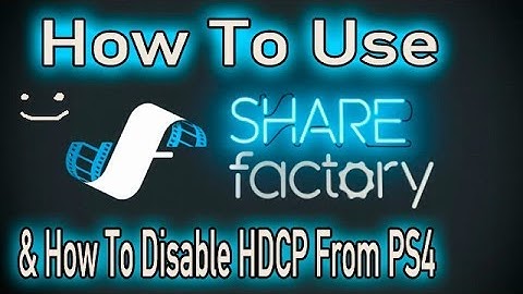 PS4 Share Factory How To Use And How Disable HDCP From The PS4 UPDATE 1.70