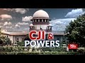 In Depth - Chief Justice of India and Powers