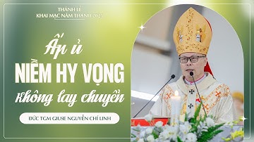 ẤP Ủ NIỀM HY VỌNG KHÔNG LAY CHUYỂN | Đức TGM GIuse Nguyễn Chí Linh