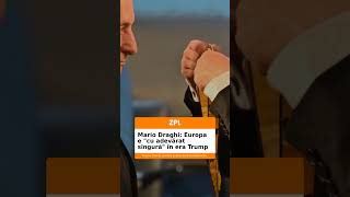 Mario Draghi: Europa e "cu adevărat singură" în era Trump