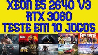 XEON E5 2640 V3 + RTX 3060 TESTE EM 10 JOGOS