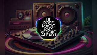 LIL ROSE * MAGIC * REMIX VERSÃO PLANETMIX (((ALEXDJ)))