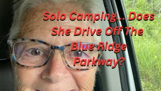 Solo Camping @ 74 Does She Drive Off The Blue Ridge Parkway?