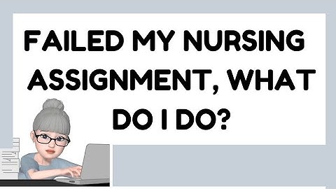 Failed Nursing Assignment, What Do I Do?