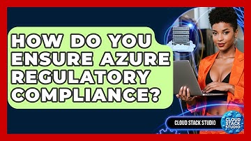 How Do You Ensure Azure Regulatory Compliance? - Cloud Stack Studio