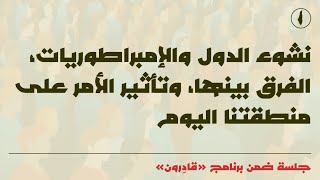 برنامج "قادِرون" - نشوء الدول والامبراطوريات، الفرق بينهما وتأثير الأمر على مجتمعاتنا اليوم